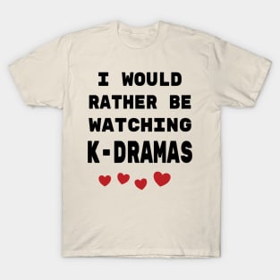 I would rather be watching K-Dramas! T-Shirt